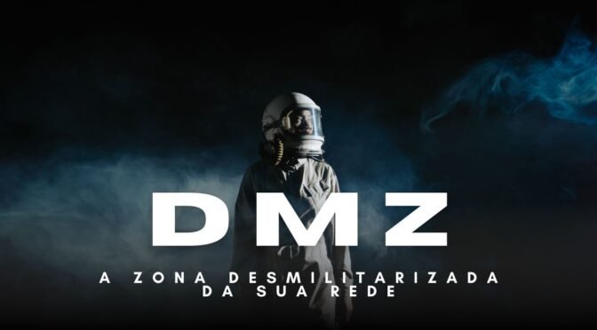 DMZ – A Zona Desmilitarizada da sua rede