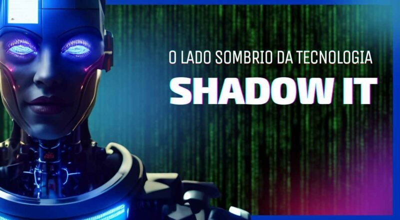 Shadow IT: O Lado Sombrio da Tecnologia na Empresa