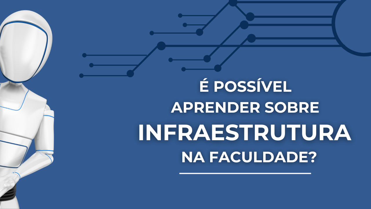 É possível aprender sobre infraestrutura na faculdade?