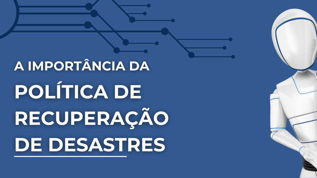 A Importância da Política de Recuperação de Desastres